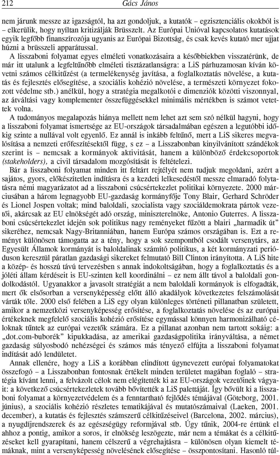 A lisszaboni folyamat egyes elméleti vonatkozásaira a késõbbiekben visszatérünk, de már itt utalunk a legfeltûnõbb elméleti tisztázatlanságra: a LiS párhuzamosan kíván követni számos célkitûzést (a