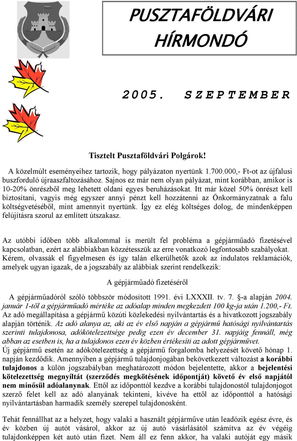 Itt már közel 50% önrészt kell biztosítani, vagyis még egyszer annyi pénzt kell hozzátenni az Önkormányzatnak a falu költségvetéséből, mint amennyit nyertünk.