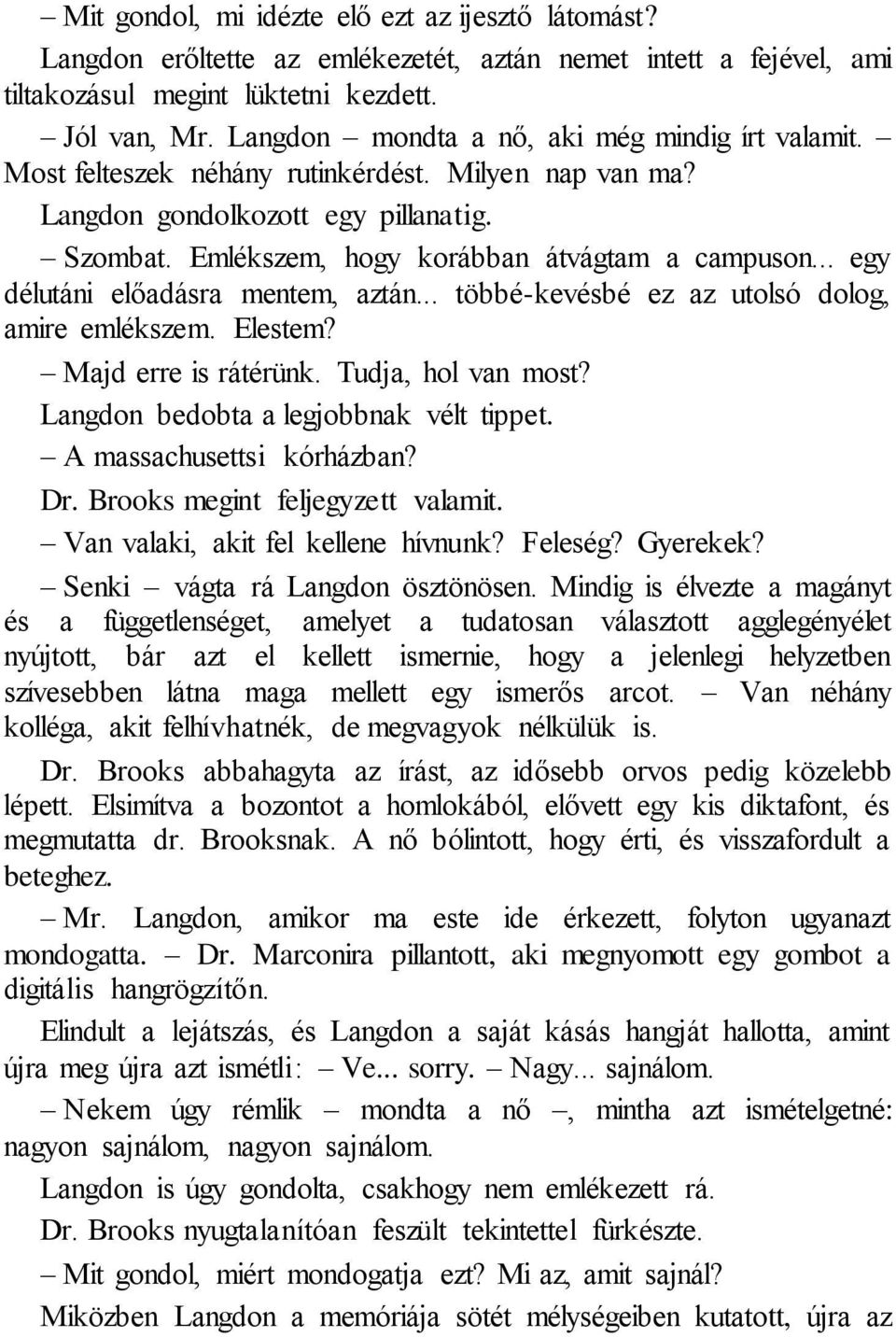 .. egy délutáni előadásra mentem, aztán... többé-kevésbé ez az utolsó dolog, amire emlékszem. Elestem? Majd erre is rátérünk. Tudja, hol van most? Langdon bedobta a legjobbnak vélt tippet.