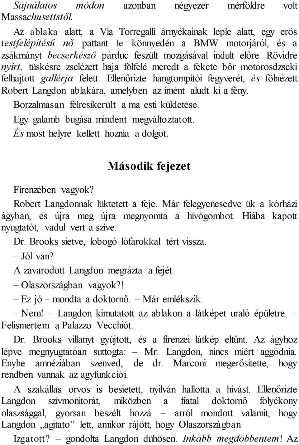 Rövidre nyírt, tüskésre zselézett haja fölfelé meredt a fekete bőr motorosdzseki felhajtott gallérja felett.