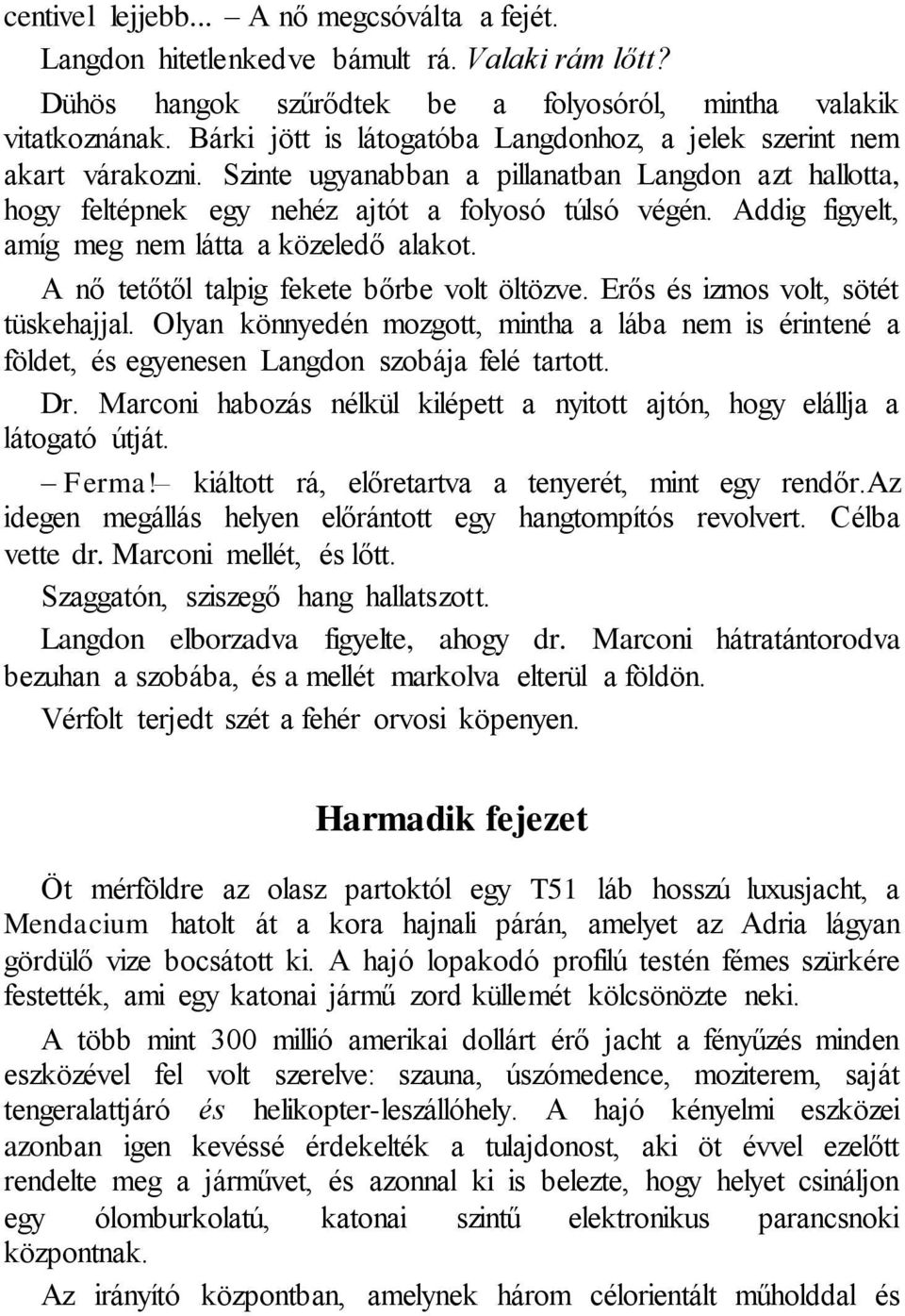 Addig figyelt, amíg meg nem látta a közeledő alakot. A nő tetőtől talpig fekete bőrbe volt öltözve. Erős és izmos volt, sötét tüskehajjal.