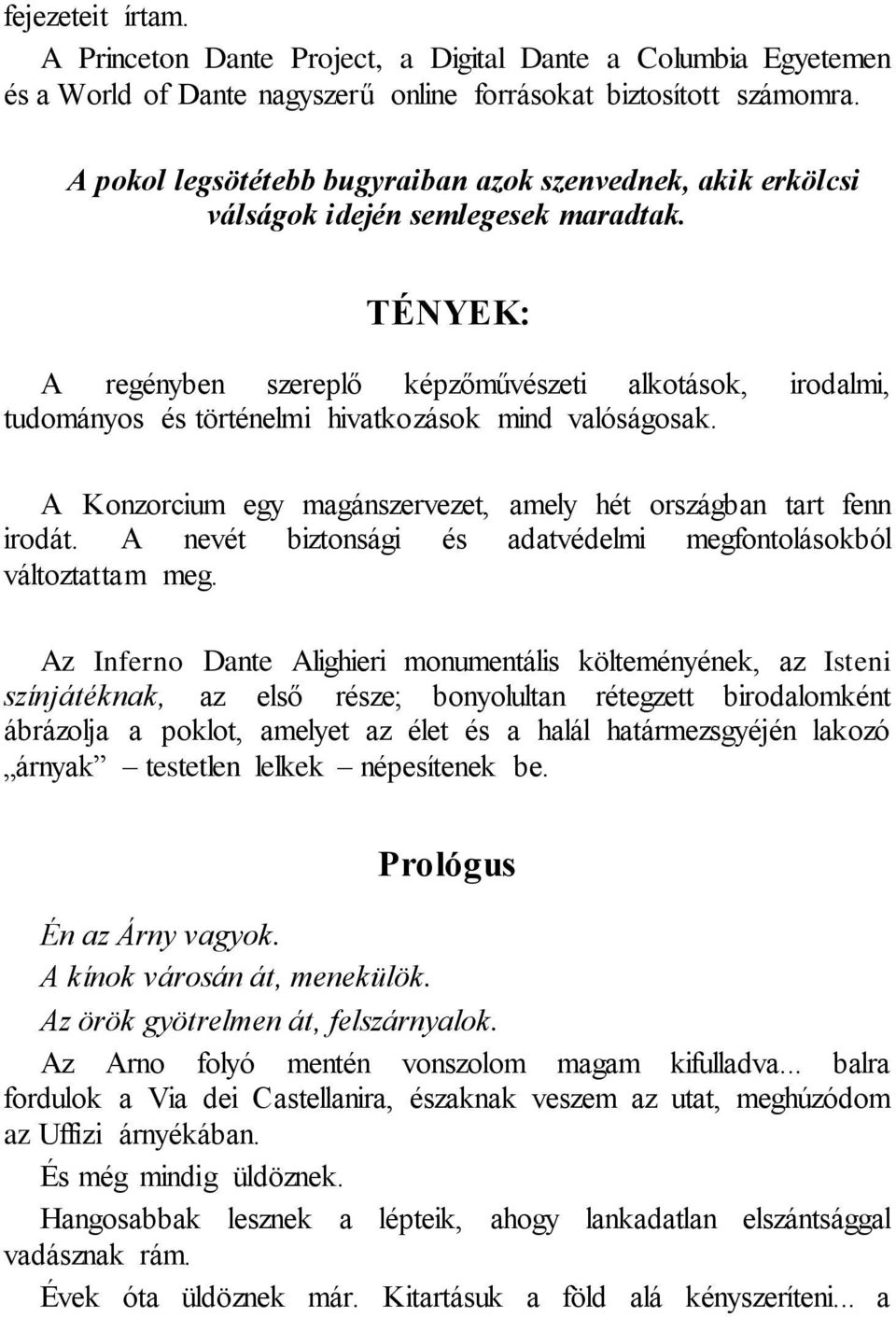 TÉNYEK: A regényben szereplő képzőművészeti alkotások, irodalmi, tudományos és történelmi hivatkozások mind valóságosak. A Konzorcium egy magánszervezet, amely hét országban tart fenn irodát.