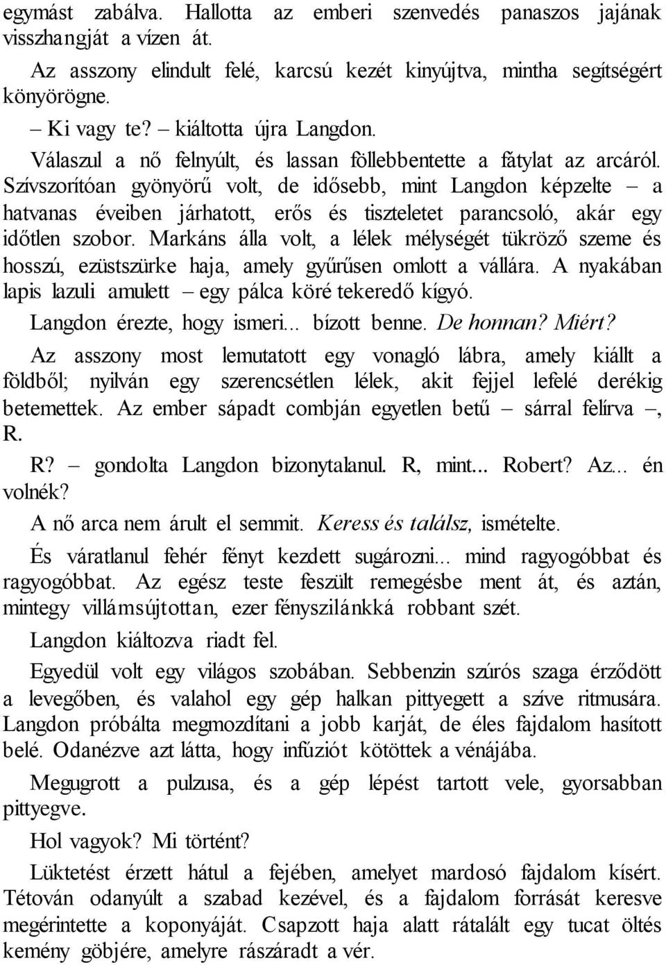 Szívszorítóan gyönyörű volt, de idősebb, mint Langdon képzelte a hatvanas éveiben járhatott, erős és tiszteletet parancsoló, akár egy időtlen szobor.