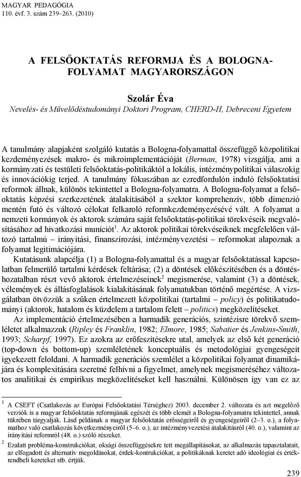 Bologna-folyamattal összefüggő közpolitikai kezdeményezések makro- és mikroimplementációját (Berman, 1978) vizsgálja, ami a kormányzati és testületi felsőoktatás-politikáktól a lokális,