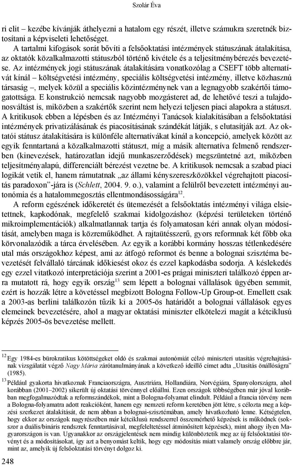 Az intézmények jogi státuszának átalakítására vonatkozólag a CSEFT több alternatívát kínál költségvetési intézmény, speciális költségvetési intézmény, illetve közhasznú társaság, melyek közül a