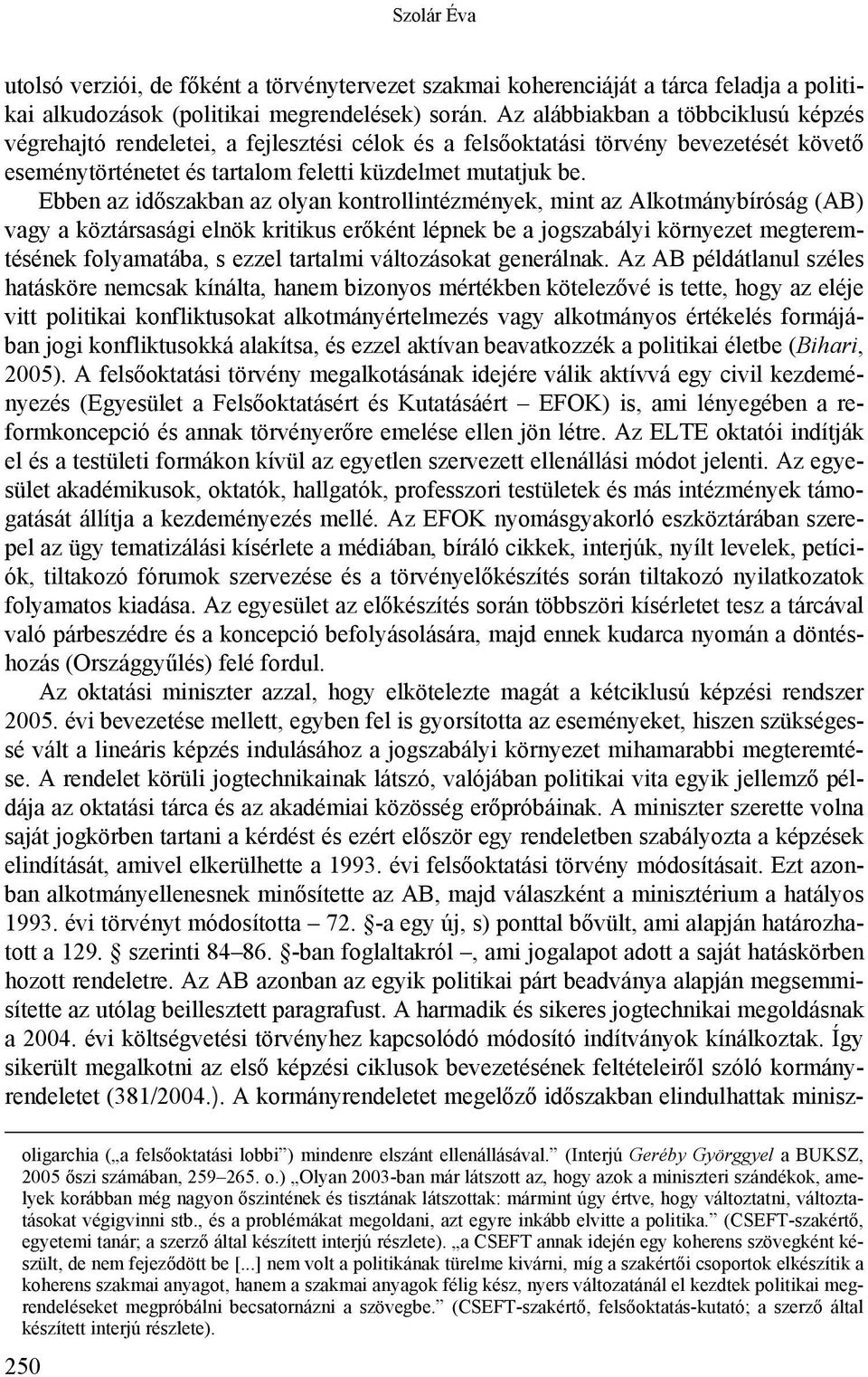 Ebben az időszakban az olyan kontrollintézmények, mint az Alkotmánybíróság (AB) vagy a köztársasági elnök kritikus erőként lépnek be a jogszabályi környezet megteremtésének folyamatába, s ezzel