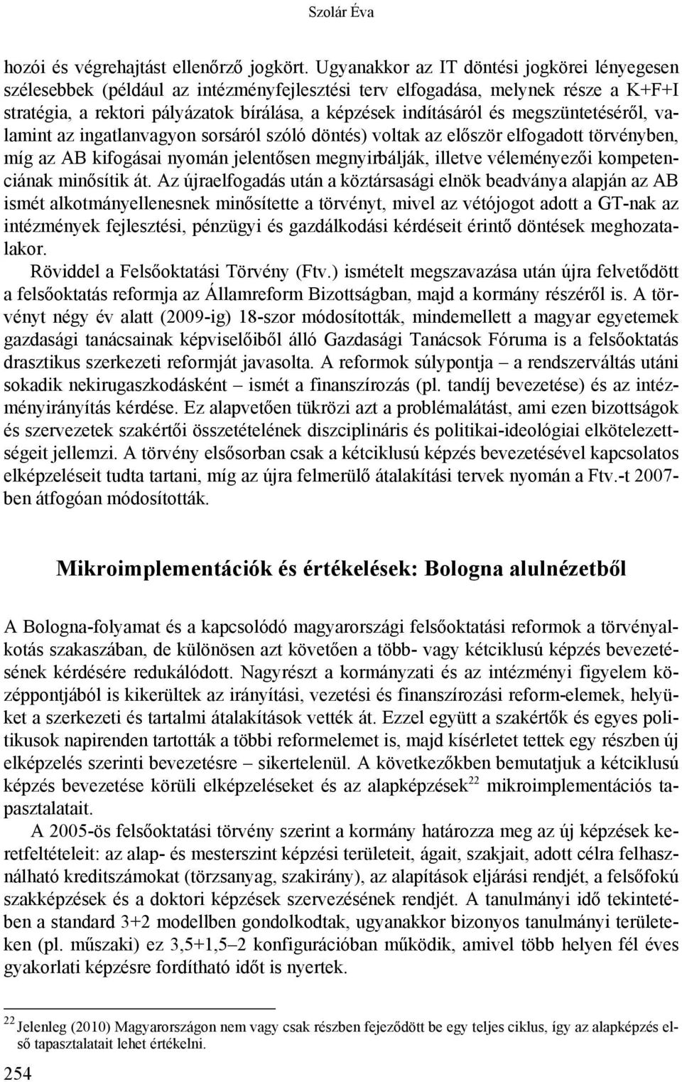 megszüntetéséről, valamint az ingatlanvagyon sorsáról szóló döntés) voltak az először elfogadott törvényben, míg az AB kifogásai nyomán jelentősen megnyirbálják, illetve véleményezői kompetenciának