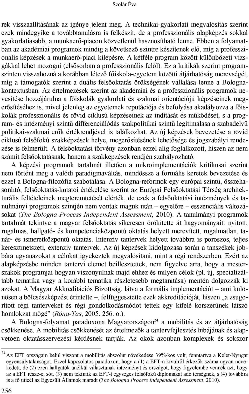 Ebben a folyamatban az akadémiai programok mindig a következő szintre készítenek elő, míg a professzionális képzések a munkaerő-piaci kilépésre.