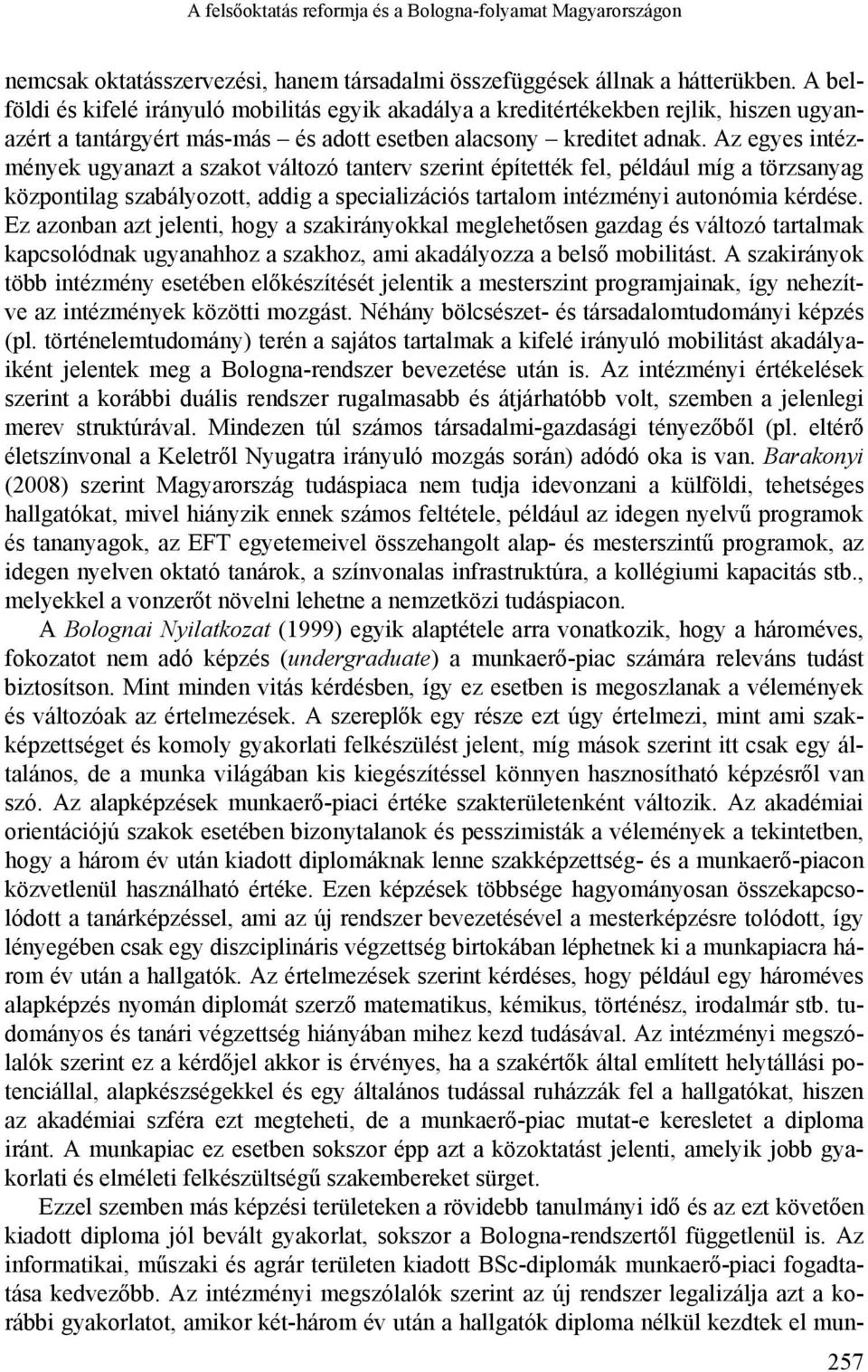 Az egyes intézmények ugyanazt a szakot változó tanterv szerint építették fel, például míg a törzsanyag központilag szabályozott, addig a specializációs tartalom intézményi autonómia kérdése.