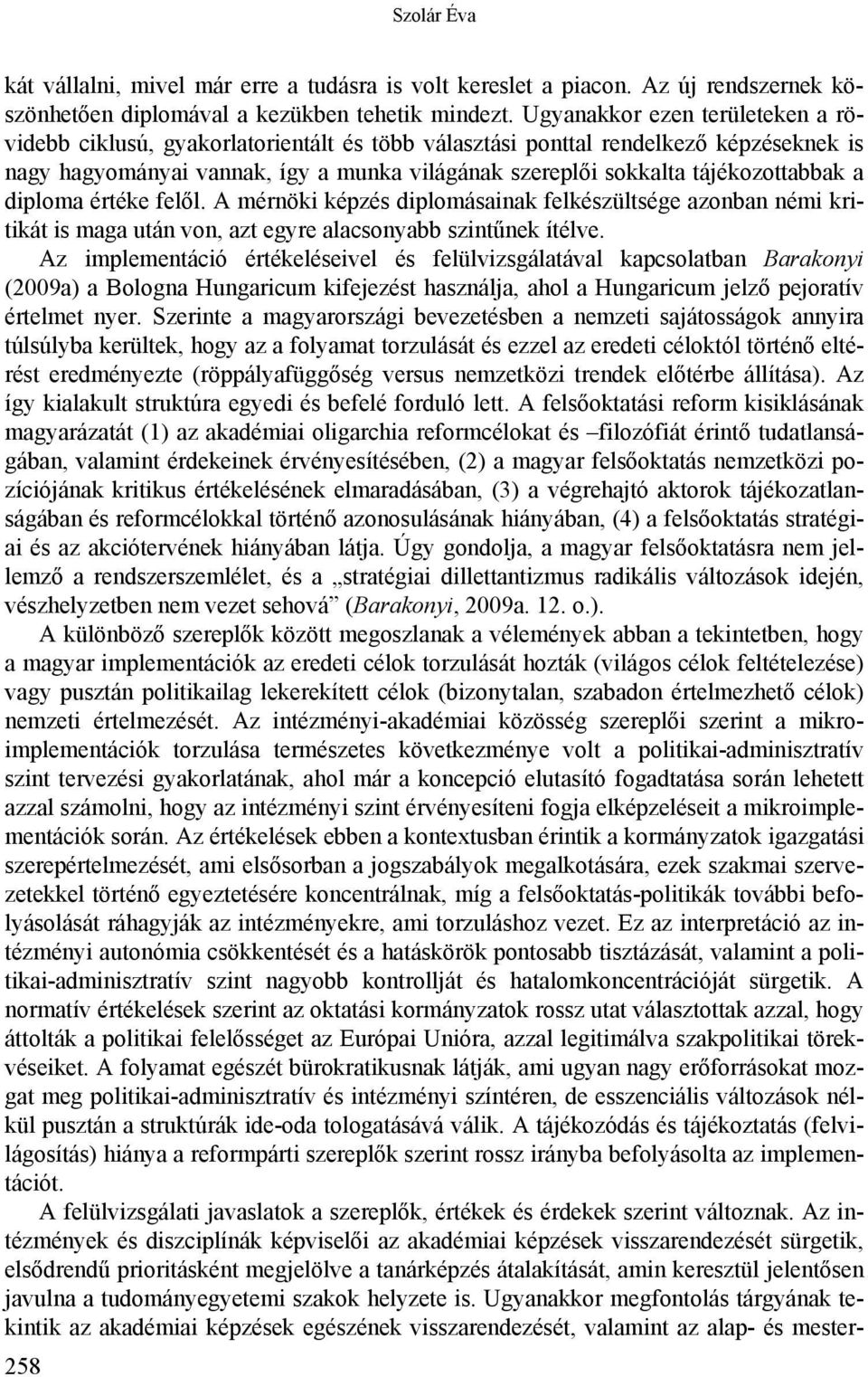 tájékozottabbak a diploma értéke felől. A mérnöki képzés diplomásainak felkészültsége azonban némi kritikát is maga után von, azt egyre alacsonyabb szintűnek ítélve.