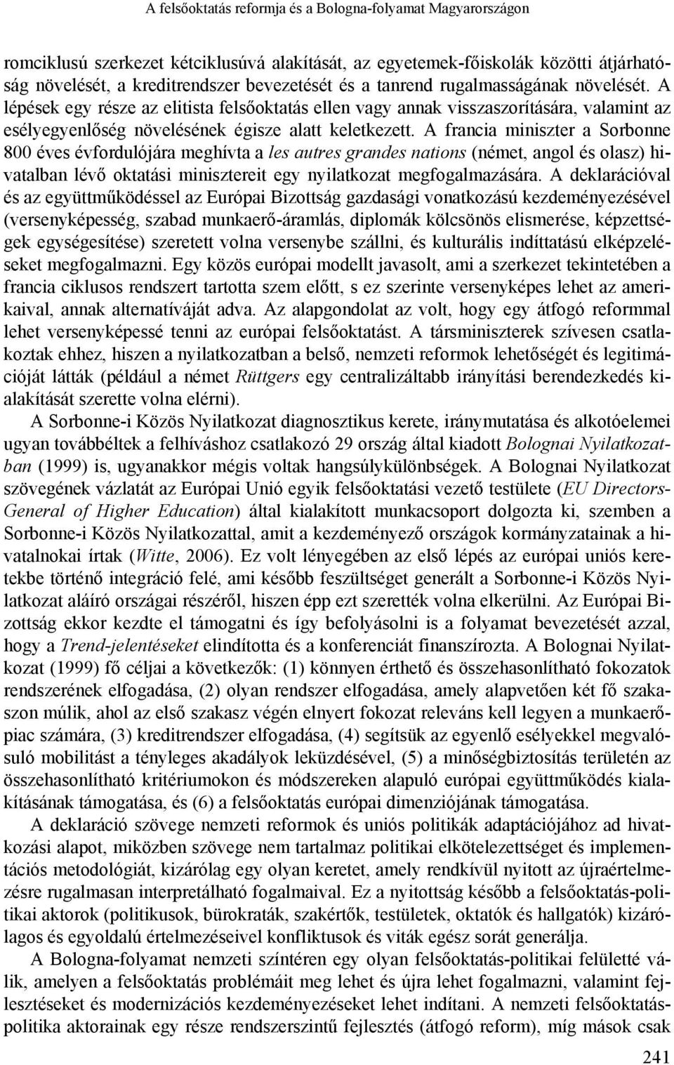 A francia miniszter a Sorbonne 800 éves évfordulójára meghívta a les autres grandes nations (német, angol és olasz) hivatalban lévő oktatási minisztereit egy nyilatkozat megfogalmazására.