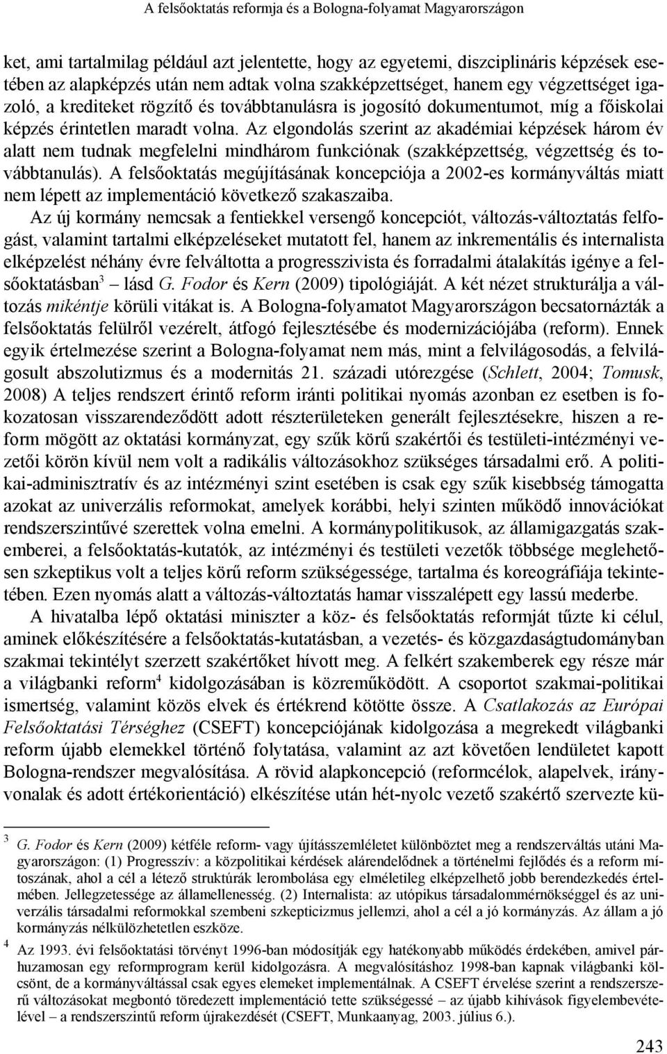 Az elgondolás szerint az akadémiai képzések három év alatt nem tudnak megfelelni mindhárom funkciónak (szakképzettség, végzettség és továbbtanulás).