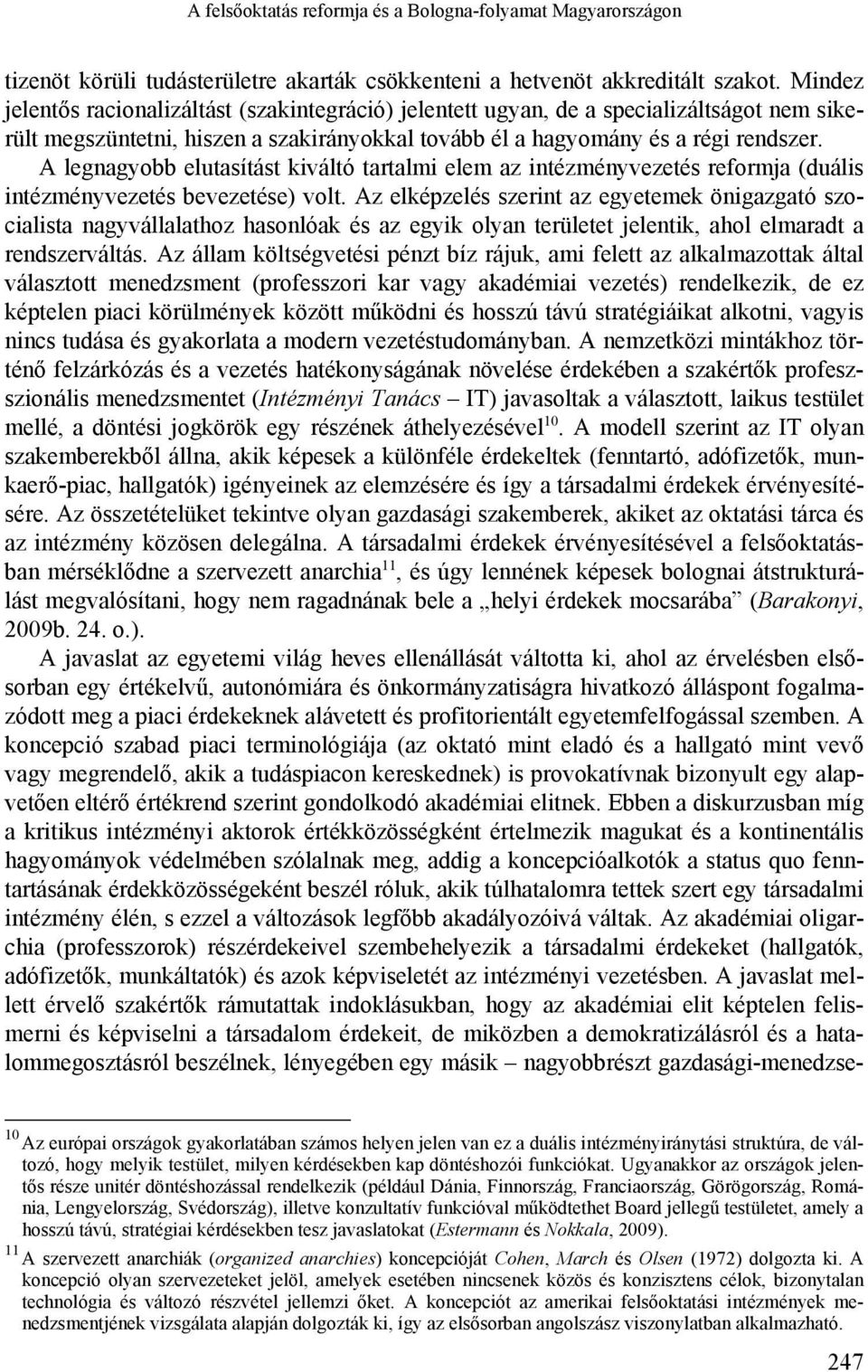 A legnagyobb elutasítást kiváltó tartalmi elem az intézményvezetés reformja (duális intézményvezetés bevezetése) volt.