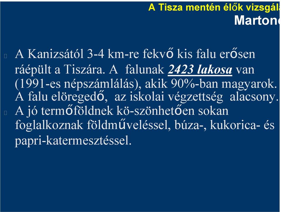 A falunak 2423 lakosa van (1991-es népszámlálás), akik 90%-ban magyarok.