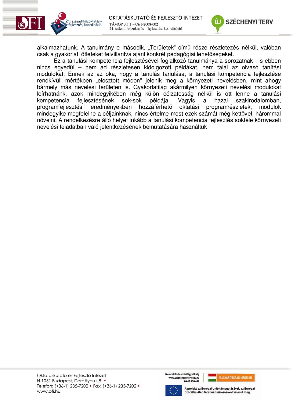 Ennek az az oka, hogy a tanulás tanulása, a tanulási kompetencia fejlesztése rendkívüli mértékben elosztott módon jelenik meg a környezeti nevelésben, mint ahogy bármely más nevelési területen is.