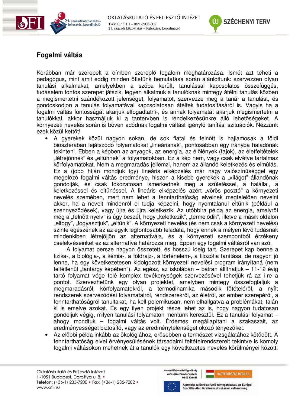 tudáselem fontos szerepet játszik, legyen alkalmuk a tanulóknak mintegy átélni tanulás közben a megismertetni szándékozott jelenséget, folyamatot, szervezze meg a tanár a tanulást, és gondoskodjon a