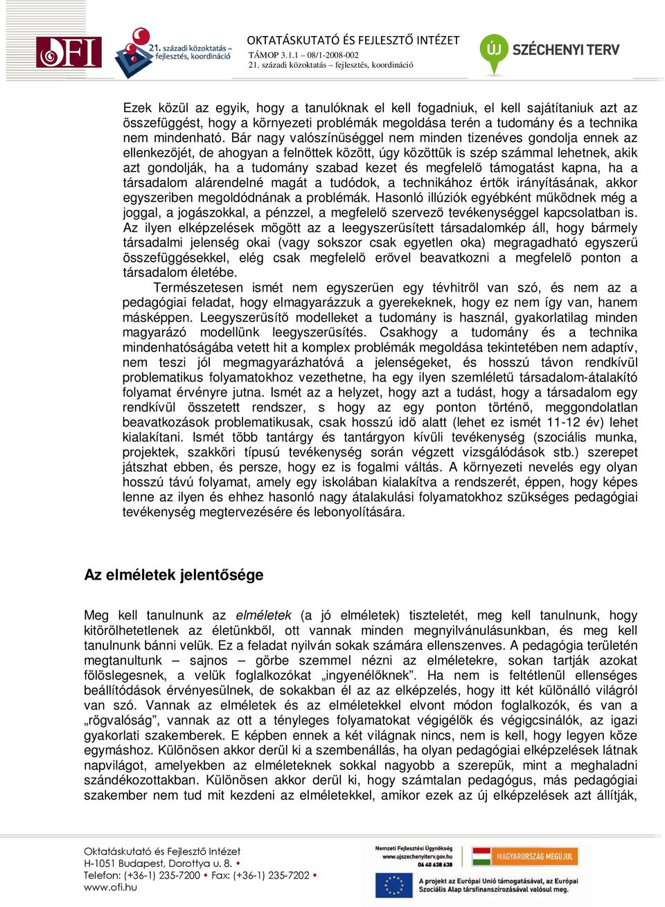 megfelelı támogatást kapna, ha a társadalom alárendelné magát a tudódok, a technikához értık irányításának, akkor egyszeriben megoldódnának a problémák.