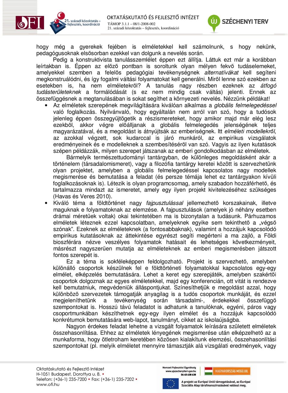 Éppen az elızı pontban is soroltunk olyan mélyen fekvı tudáselemeket, amelyekkel szemben a felelıs pedagógiai tevékenységnek alternatívákat kell segíteni megkonstruálódni, és így fogalmi váltási