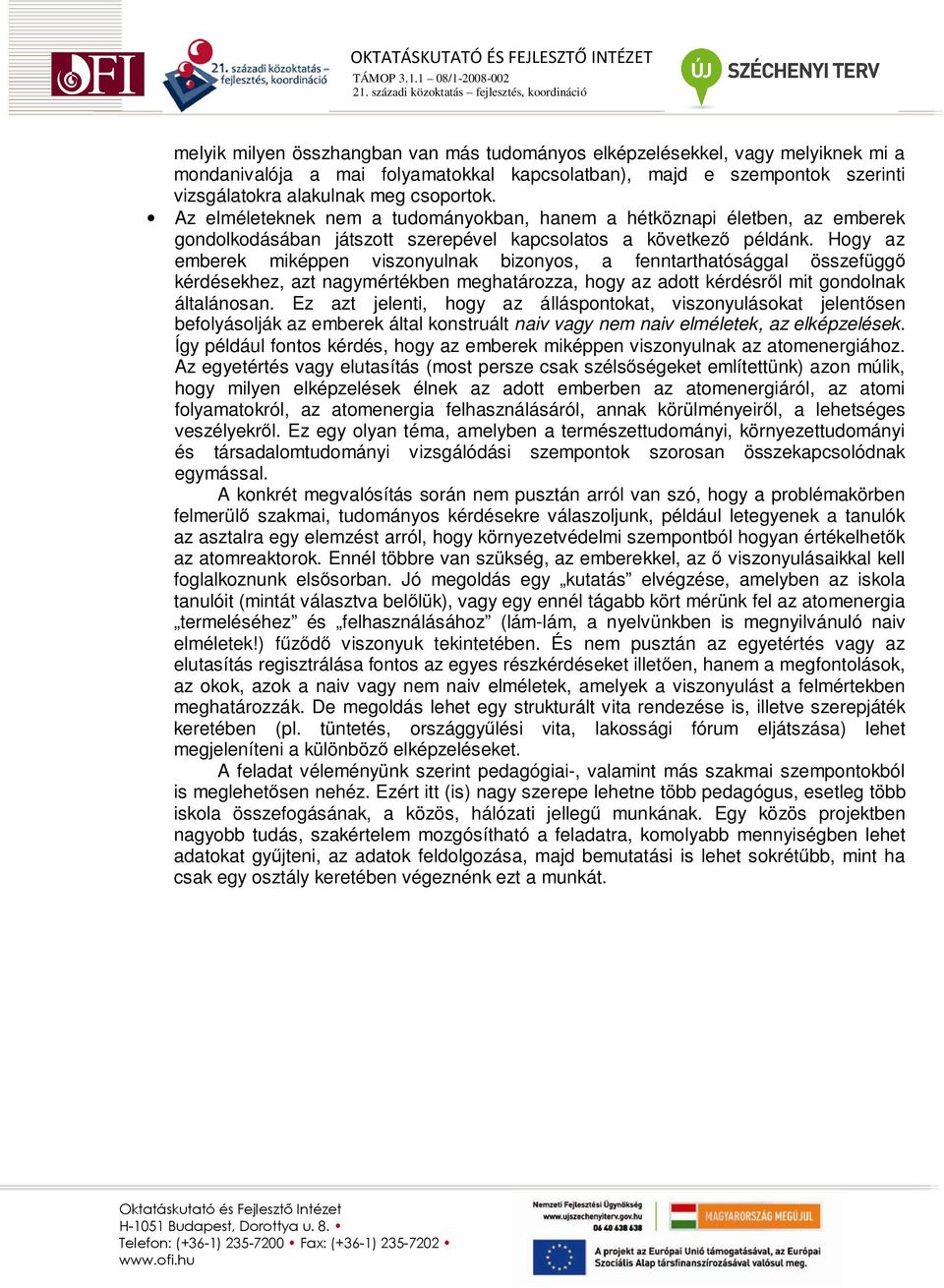 Hogy az emberek miképpen viszonyulnak bizonyos, a fenntarthatósággal összefüggı kérdésekhez, azt nagymértékben meghatározza, hogy az adott kérdésrıl mit gondolnak általánosan.