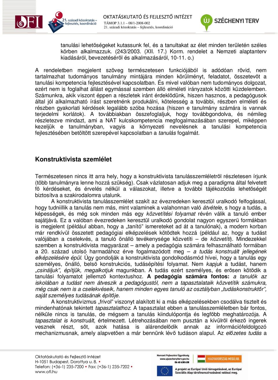 ) A rendeletben megjelent szöveg természetesen funkciójából is adódóan rövid, nem tartalmazhat tudományos tanulmány mintájára minden körülményt, feladatot, összetevıt a tanulási kompetencia