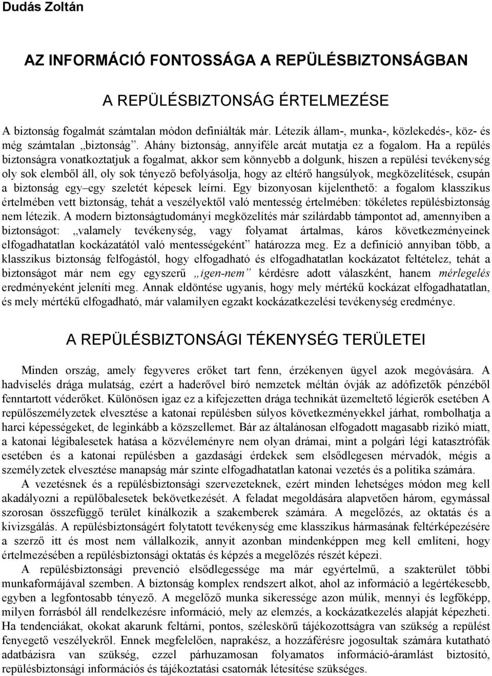 Ha a repülés biztonságra vonatkoztatjuk a fogalmat, akkor sem könnyebb a dolgunk, hiszen a repülési tevékenység oly sok elemből áll, oly sok tényező befolyásolja, hogy az eltérő hangsúlyok,