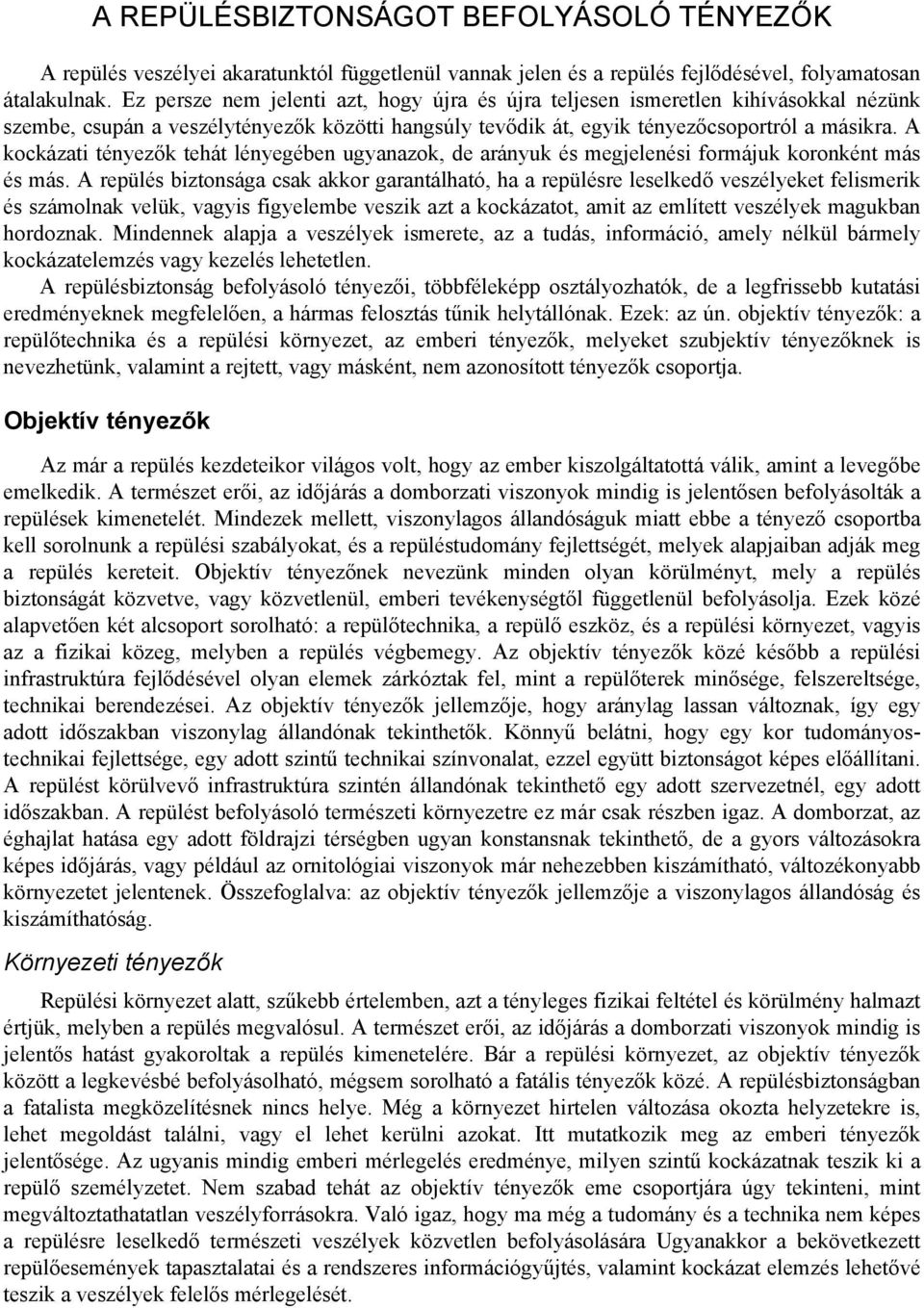 A kockázati tényezők tehát lényegében ugyanazok, de arányuk és megjelenési formájuk koronként más és más.