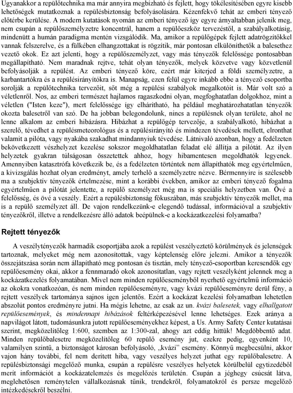 A modern kutatások nyomán az emberi tényező így egyre árnyaltabban jelenik meg, nem csupán a repülőszemélyzetre koncentrál, hanem a repülőeszköz tervezéstől, a szabályalkotásig, mindenütt a humán