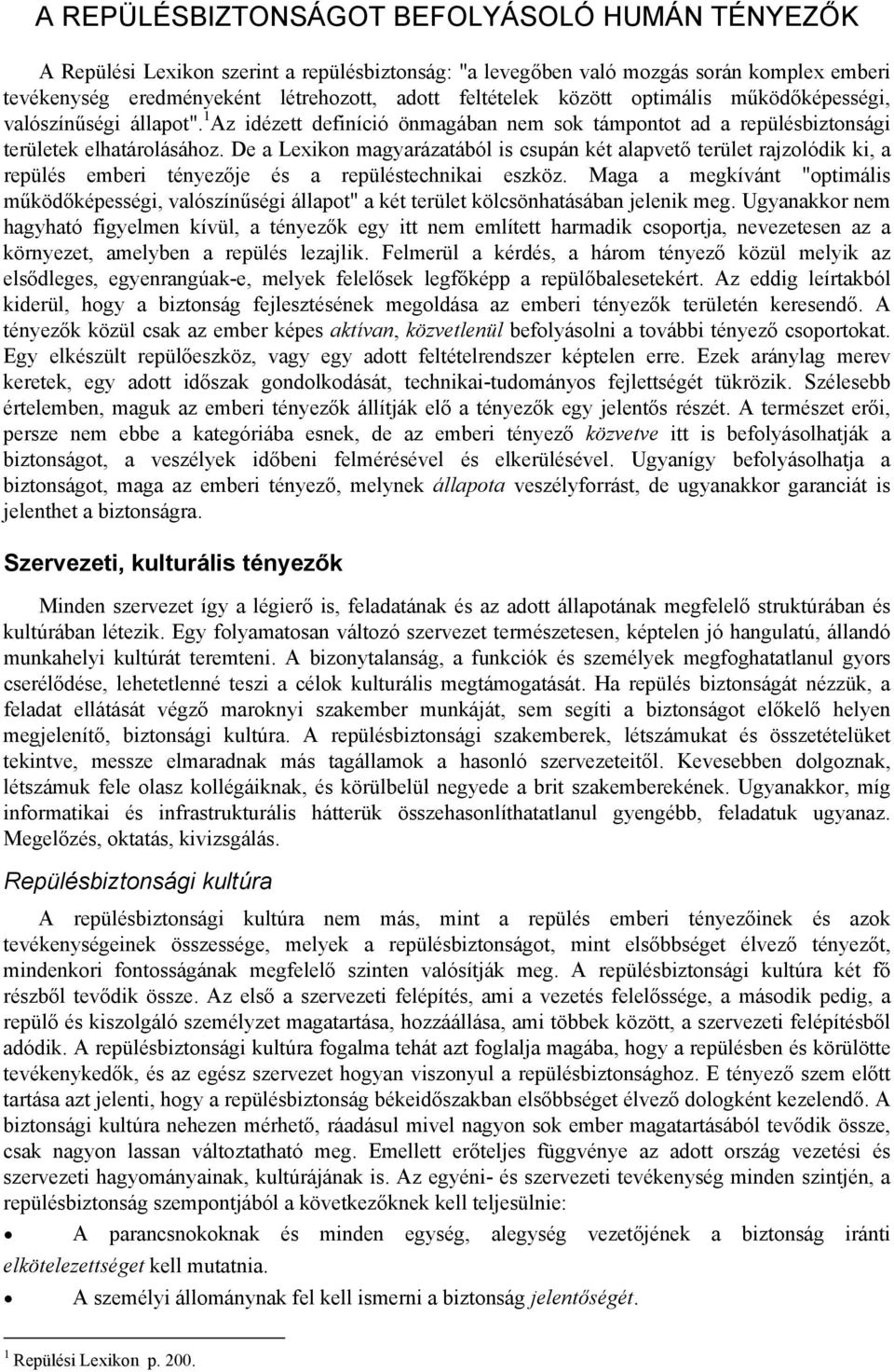 De a Lexikon magyarázatából is csupán két alapvető terület rajzolódik ki, a repülés emberi tényezője és a repüléstechnikai eszköz.