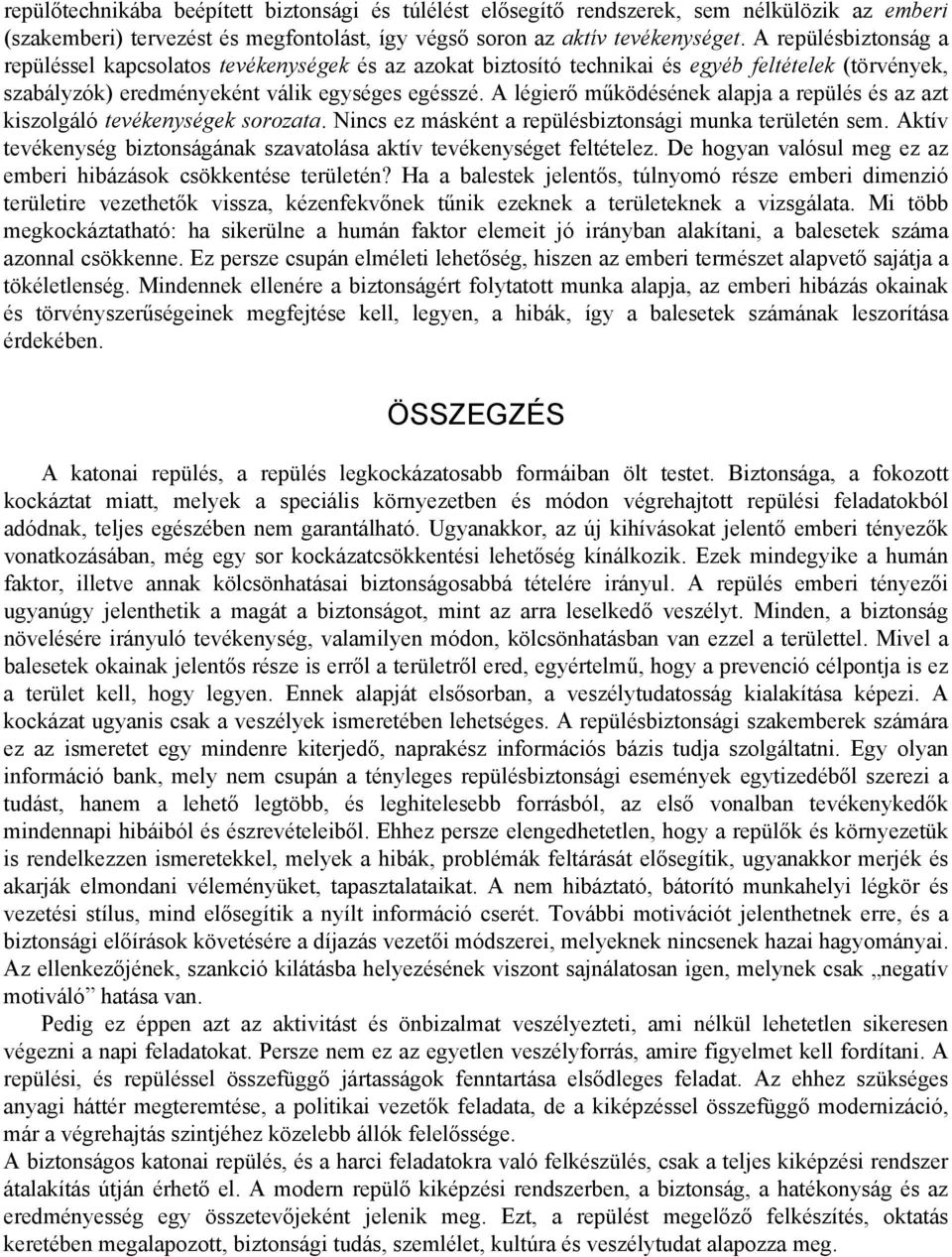 A légierő működésének alapja a repülés és az azt kiszolgáló tevékenységek sorozata. Nincs ez másként a repülésbiztonsági munka területén sem.