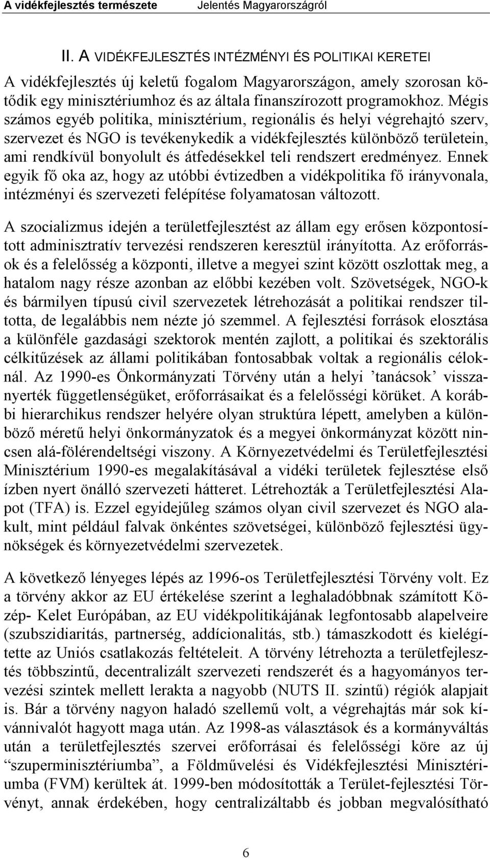 rendszert eredményez. Ennek egyik fő oka az, hogy az utóbbi évtizedben a vidékpolitika fő irányvonala, intézményi és szervezeti felépítése folyamatosan változott.