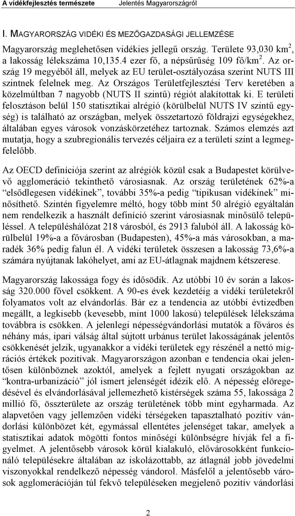 Az Országos Területfejlesztési Terv keretében a közelmúltban 7 nagyobb (NUTS II szintű) régiót alakítottak ki.