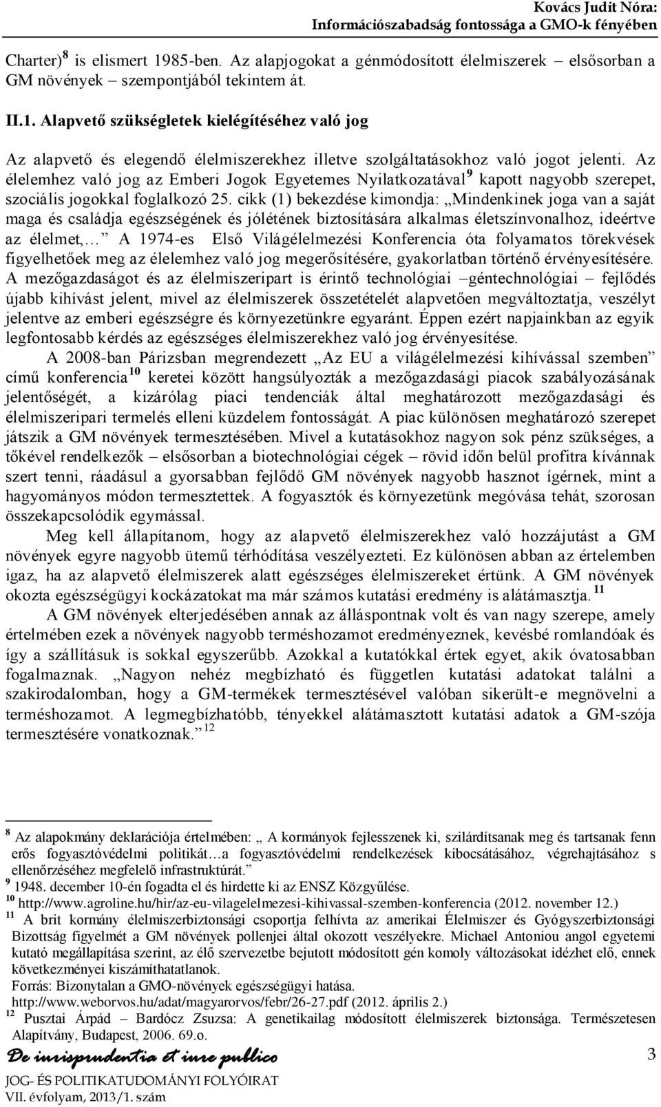 cikk (1) bekezdése kimondja: Mindenkinek joga van a saját maga és családja egészségének és jólétének biztosítására alkalmas életszínvonalhoz, ideértve az élelmet, A 1974-es Első Világélelmezési