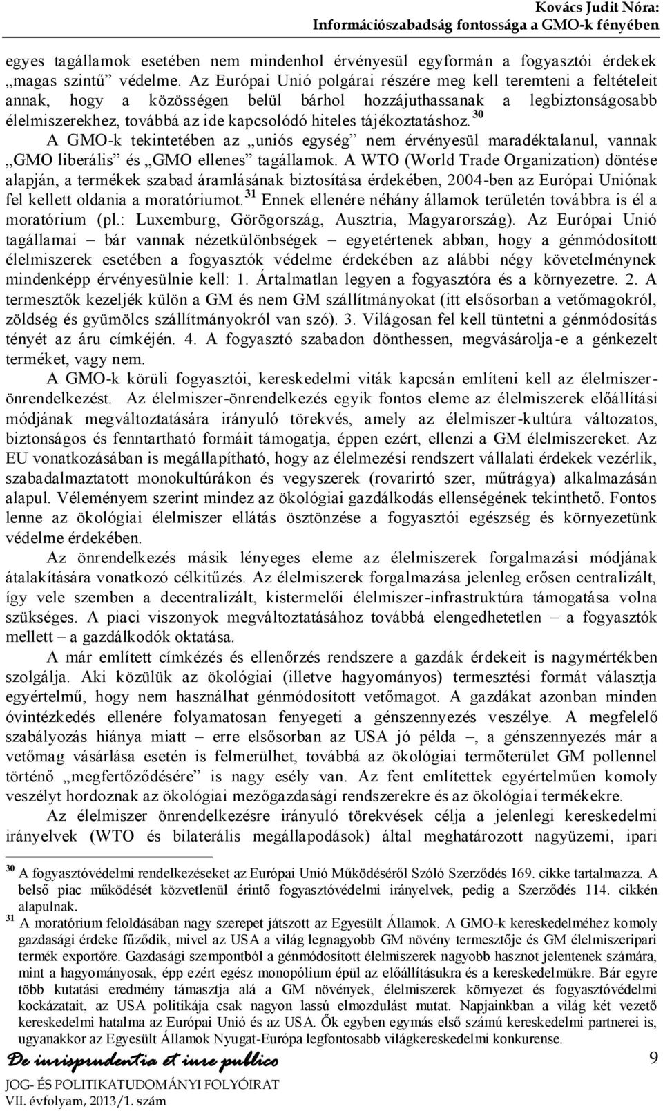 tájékoztatáshoz. 30 A GMO-k tekintetében az uniós egység nem érvényesül maradéktalanul, vannak GMO liberális és GMO ellenes tagállamok.