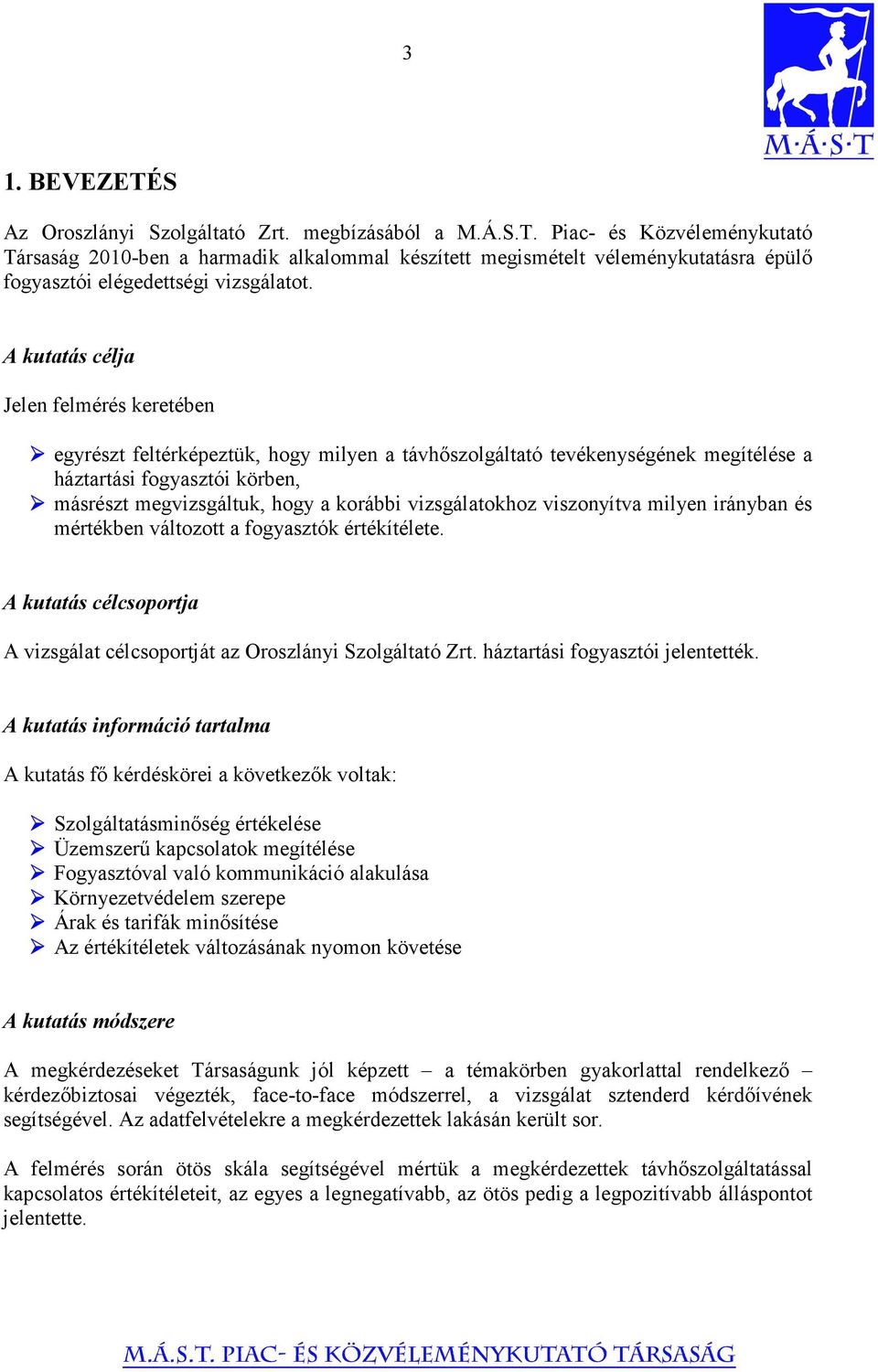 vizsgálatokhoz viszonyítva milyen irányban és mértékben változott a fogyasztók értékítélete. A kutatás célcsoportja A vizsgálat célcsoportját az Oroszlányi Szolgáltató Zrt.