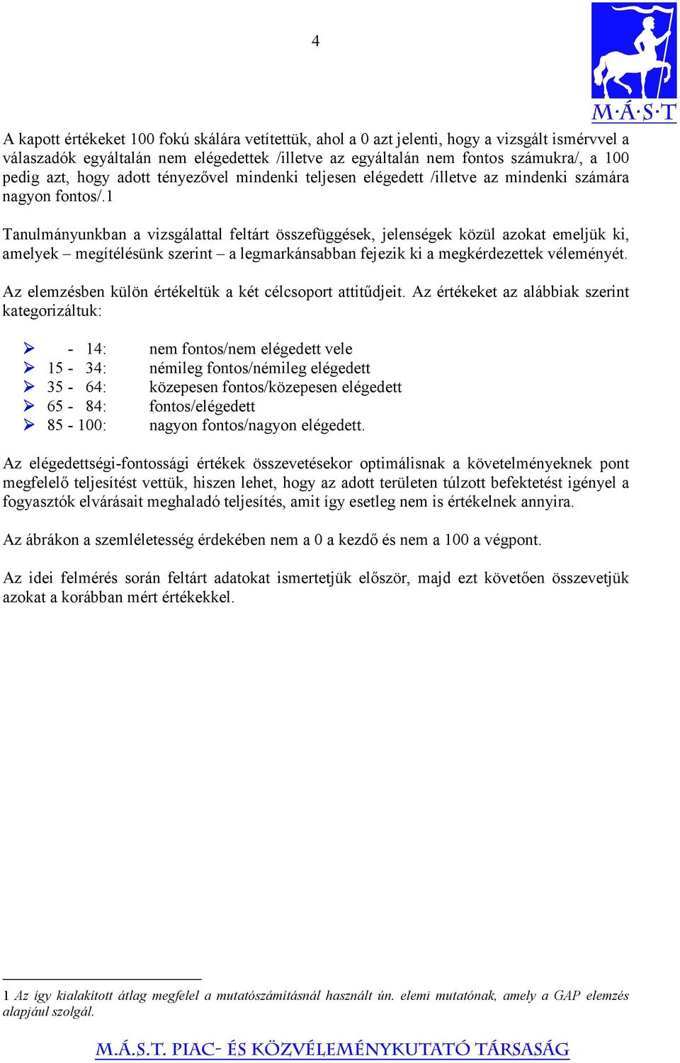 1 Tanulmányunkban a vizsgálattal feltárt összefüggések, jelenségek közül azokat emeljük ki, amelyek megítélésünk szerint a legmarkánsabban fejezik ki a megkérdezettek véleményét.