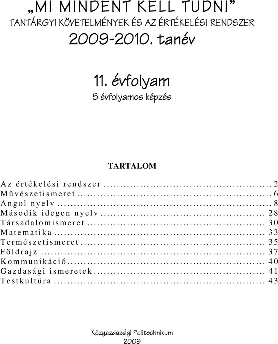 .. 8 Második idegen nyelv... 28 Társadalomismeret... 30 Matematika... 33 Természetismeret.