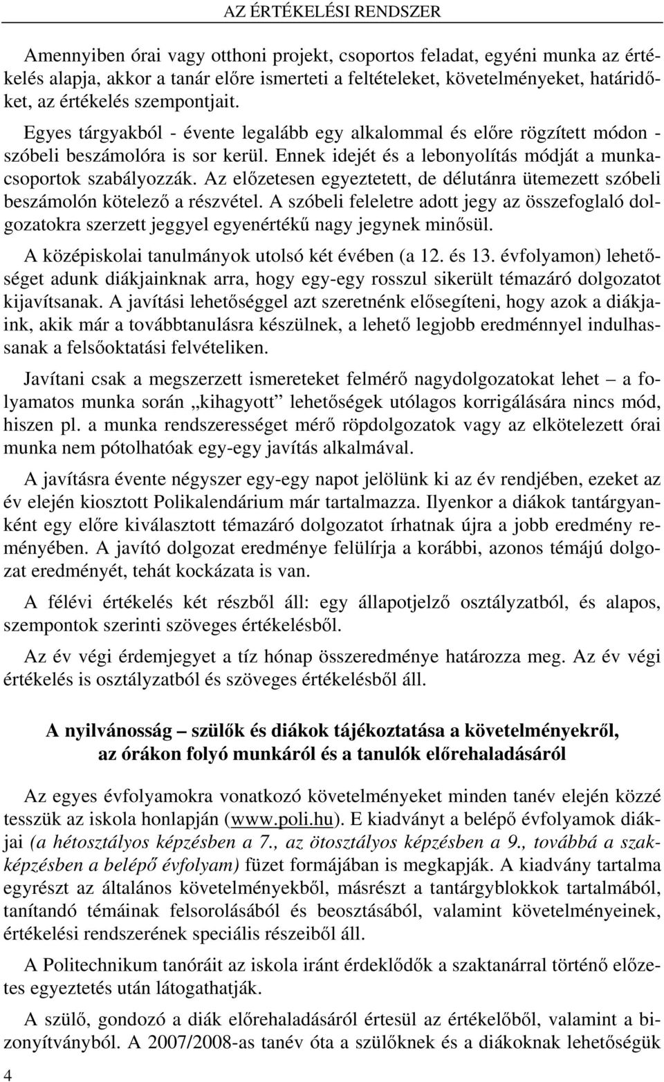 Ennek idejét és a lebonyolítás módját a munkacsoportok szabályozzák. Az előzetesen egyeztetett, de délutánra ütemezett szóbeli beszámolón kötelező a részvétel.