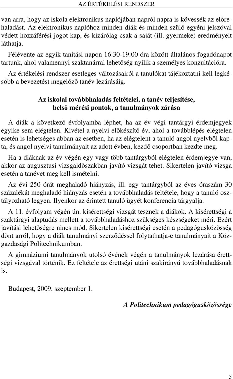 Félévente az egyik tanítási napon 16:30-19:00 óra között általános fogadónapot tartunk, ahol valamennyi szaktanárral lehetőség nyílik a személyes konzultációra.