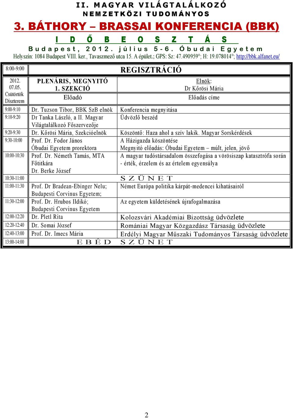 eu/ 8:00-9:00 REGISZTRÁCIÓ PLENÁRIS, MEGNYITÓ Elnök: 07.05. 1. SZEKCIÓ Dr Kőrösi Mária Csütörtök Előadó Előadás címe Díszterem 9:00-9:10 Dr.