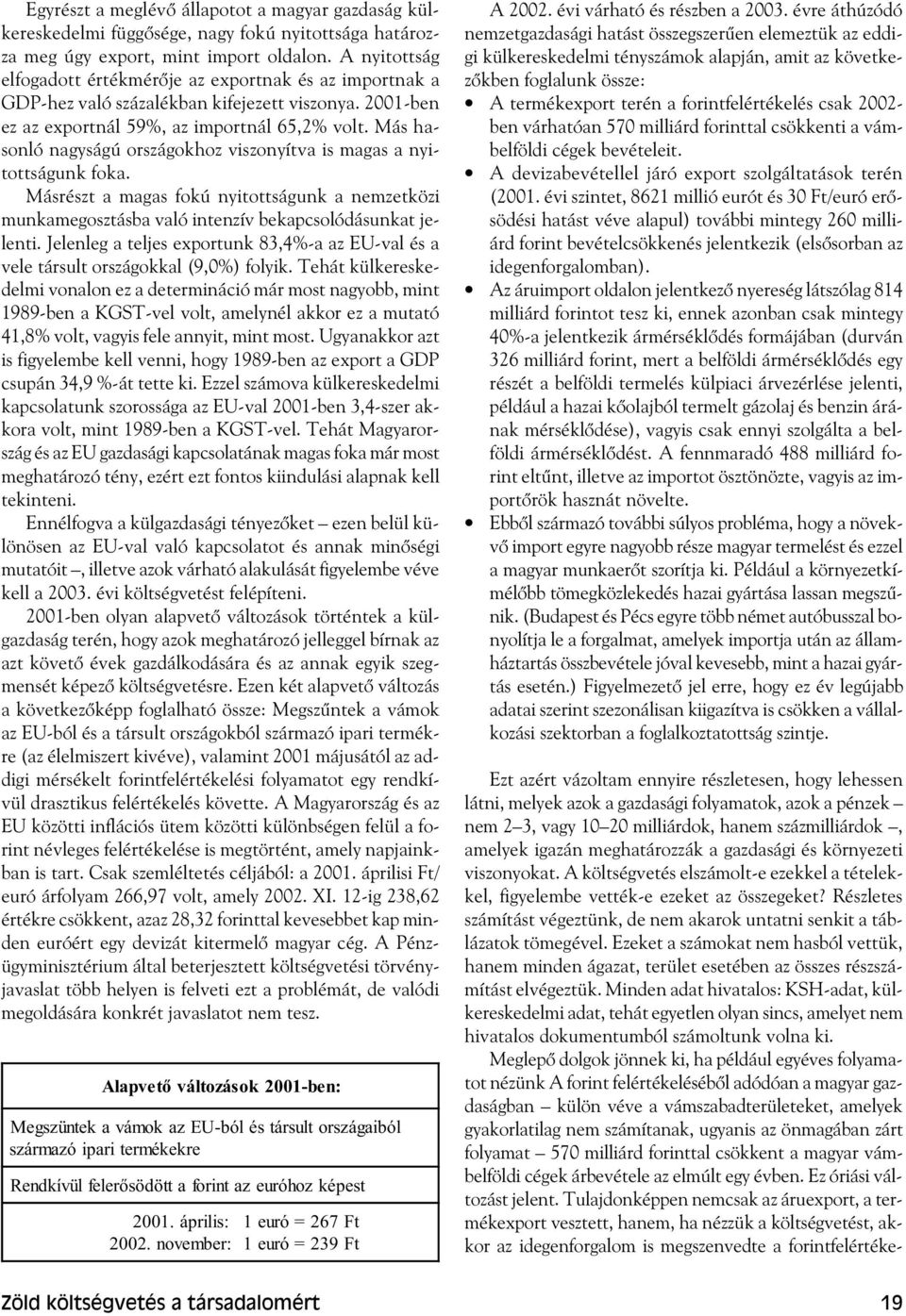 Más hasonló nagyságú országokhoz viszonyítva is magas a nyitottságunk foka. Másrészt a magas fokú nyitottságunk a nemzetközi munkamegosztásba való intenzív bekapcsolódásunkat jelenti.