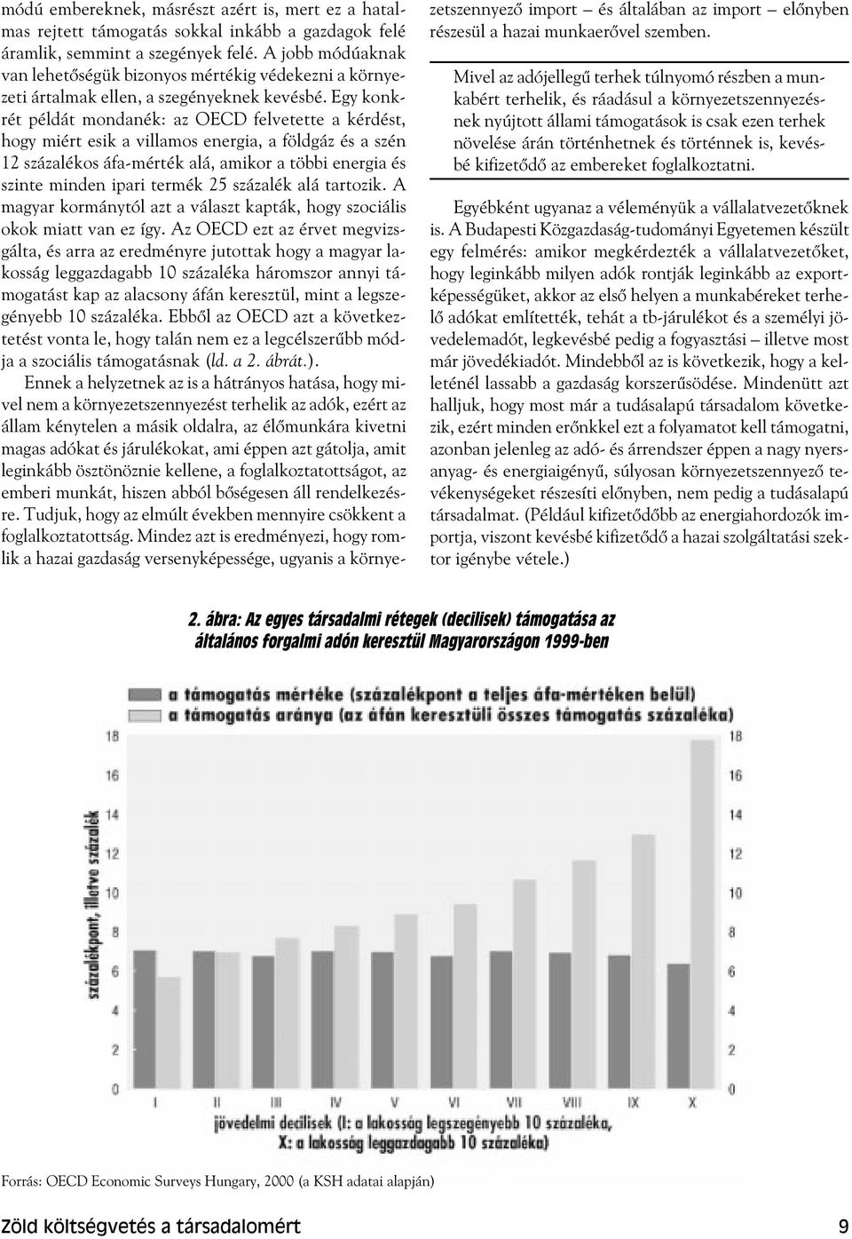 Egy konkrét példát mondanék: az OECD felvetette a kérdést, hogy miért esik a villamos energia, a földgáz és a szén 12 százalékos áfa-mérték alá, amikor a többi energia és szinte minden ipari termék