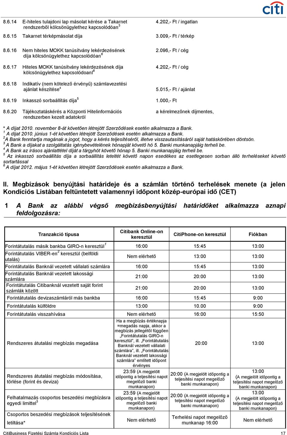 015,- Ft / ajánlat 8.6.19 Inkasszó sorbaállítás díja 5 1.000,- Ft 8.6.20 Tájékoztatáskérés a Központi Hitelinformációs a kérelmezőnek díjmentes, rendszerben kezelt adatokról * A díjat 2010.