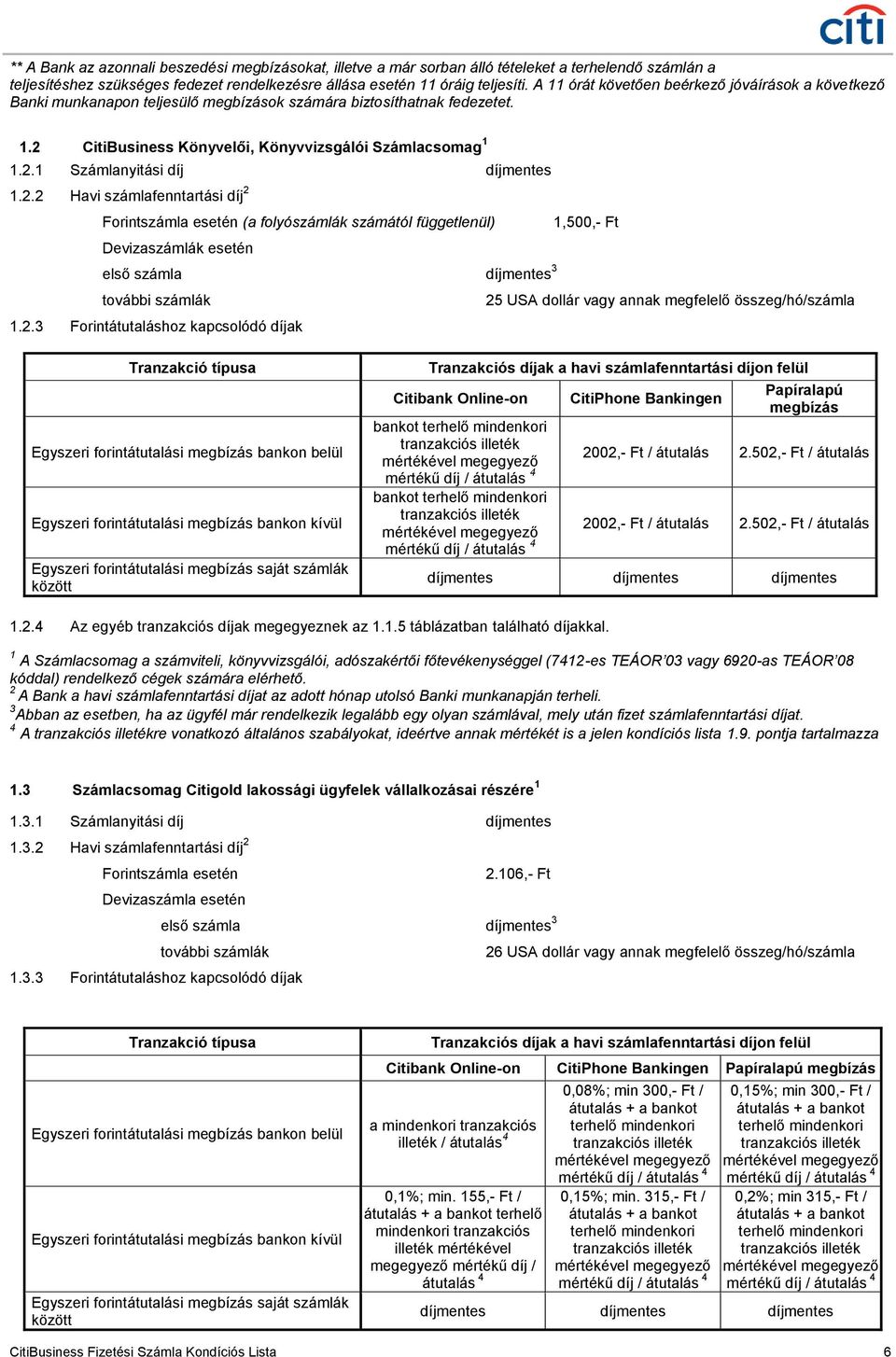 2.2 Havi számlafenntartási díj 2 Forintszámla esetén (a folyószámlák számától függetlenül) 1,500,- Ft Devizaszámlák esetén első számla díjmentes 3 további számlák 25 USA dollár vagy annak megfelelő