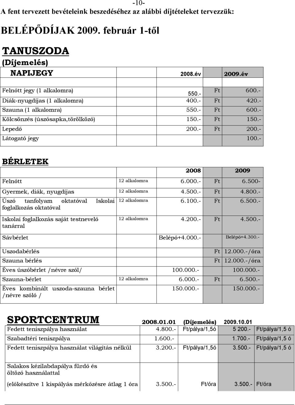 - BÉRLETEK 2008 2009 Felnőtt 12 alkalomra 6.000.- Ft 6.500- Gyermek, diák, nyugdíjas 12 alkalomra 4.500.- Ft 4.800.- Úszó tanfolyam oktatóval Iskolai foglalkozás oktatóval 12 alkalomra 6.100.- Ft 6.500.- Iskolai foglalkozás saját testnevelő tanárral 12 alkalomra 4.