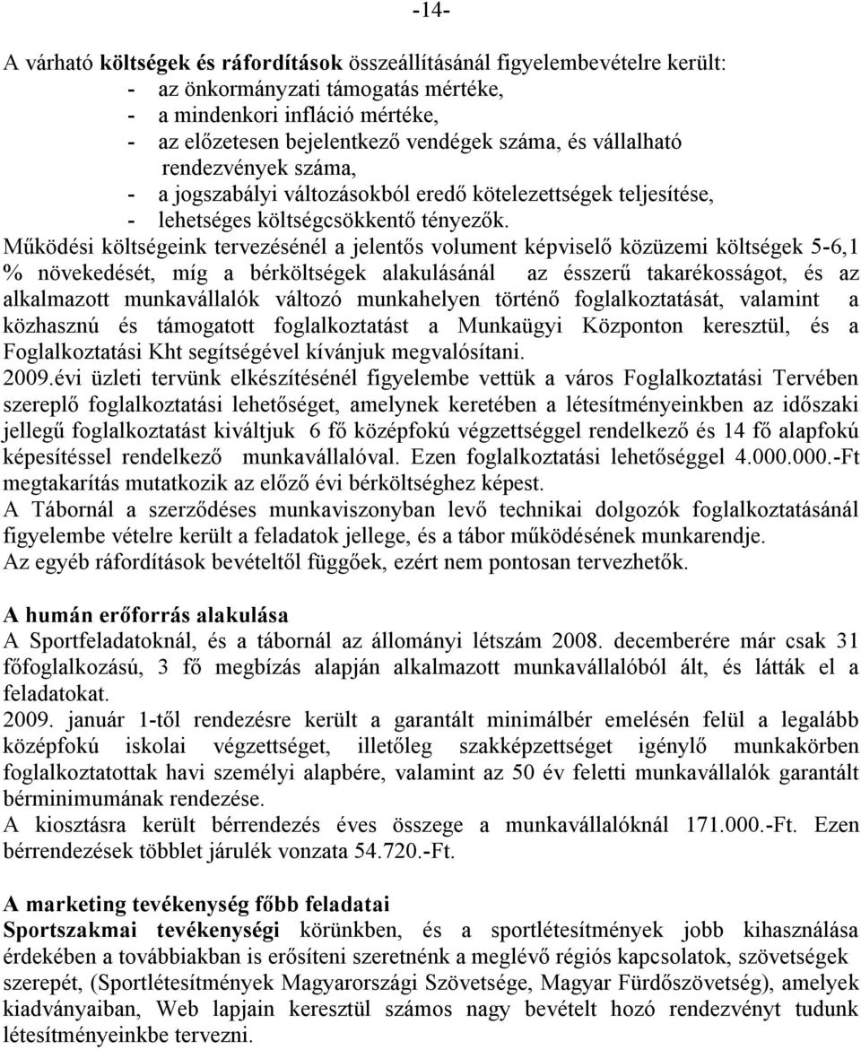 Működési költségeink tervezésénél a jelentős volument képviselő közüzemi költségek 5-6,1 % növekedését, míg a bérköltségek alakulásánál az ésszerű takarékosságot, és az alkalmazott munkavállalók