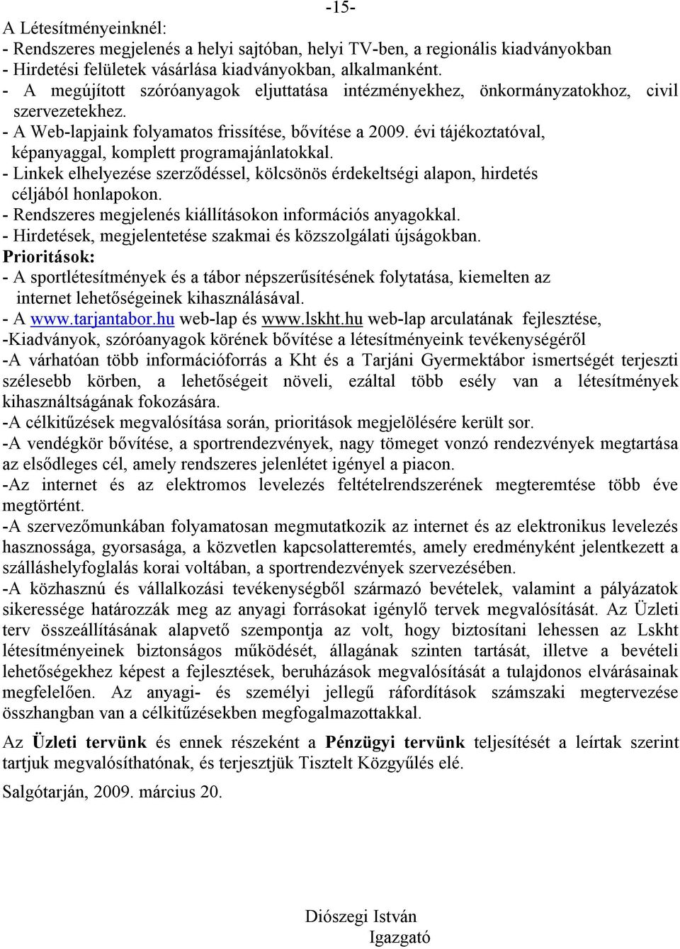 évi tájékoztatóval, képanyaggal, komplett programajánlatokkal. - Linkek elhelyezése szerződéssel, kölcsönös érdekeltségi alapon, hirdetés céljából honlapokon.