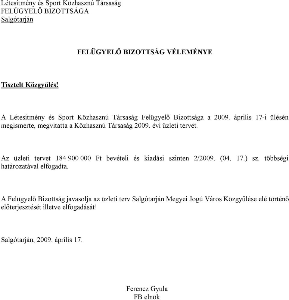 évi üzleti tervét. Az üzleti tervet 184 900 000 Ft bevételi és kiadási szinten 2/2009. (04. 17.) sz. többségi határozatával elfogadta.