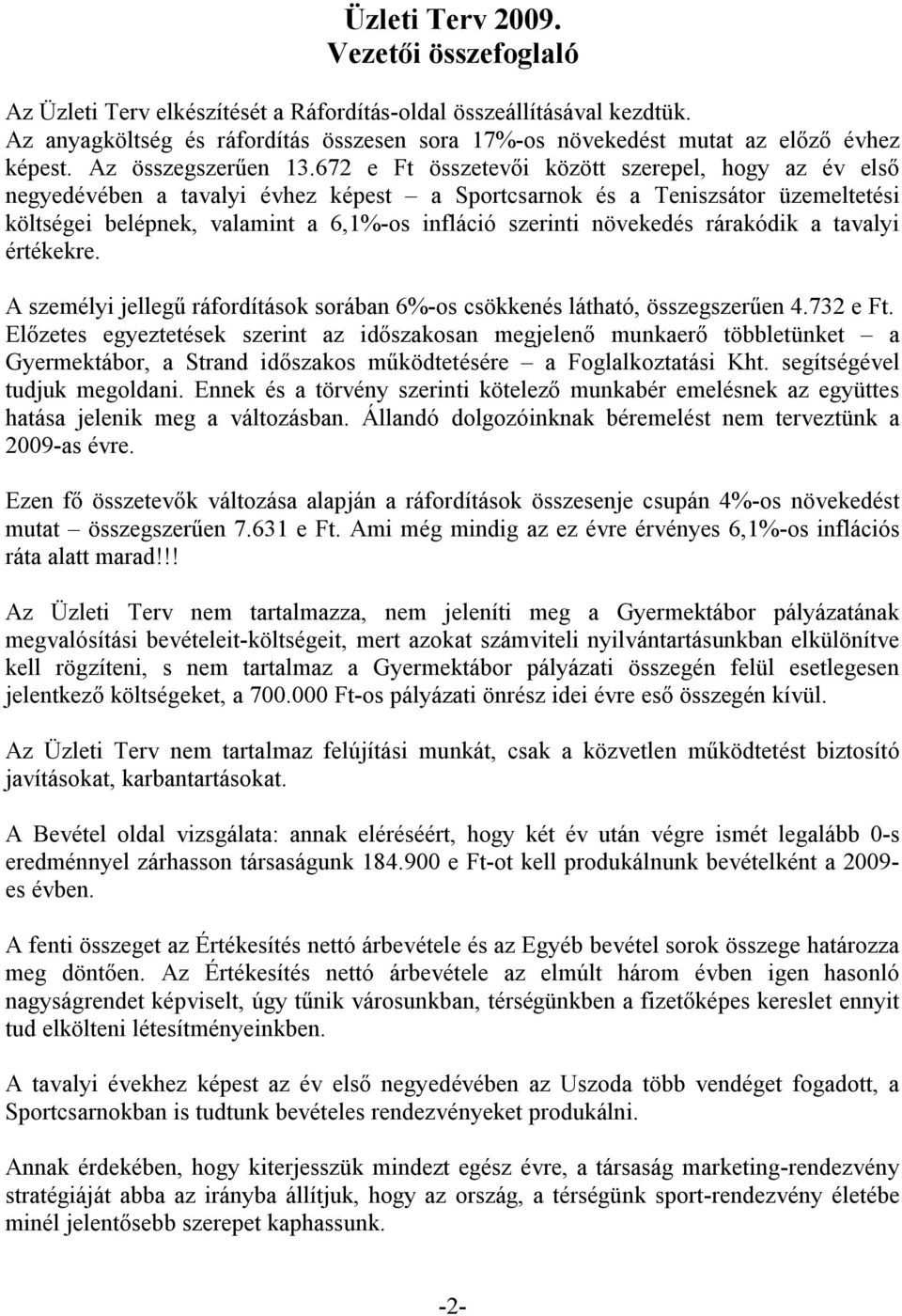 672 e Ft összetevői között szerepel, hogy az év első negyedévében a tavalyi évhez képest a Sportcsarnok és a Teniszsátor üzemeltetési költségei belépnek, valamint a 6,1%-os infláció szerinti