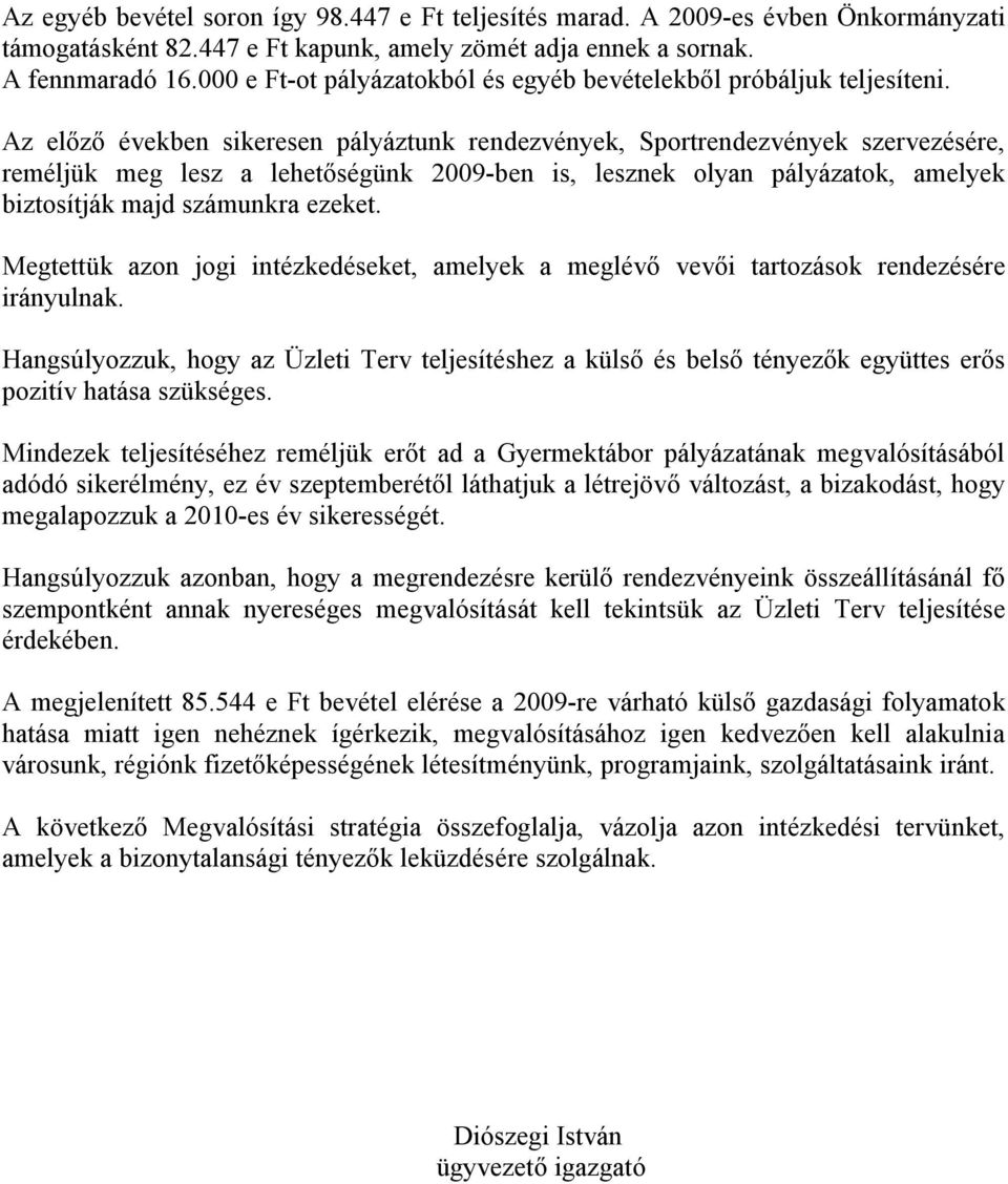 Az előző években sikeresen pályáztunk rendezvények, Sportrendezvények szervezésére, reméljük meg lesz a lehetőségünk 2009-ben is, lesznek olyan pályázatok, amelyek biztosítják majd számunkra ezeket.