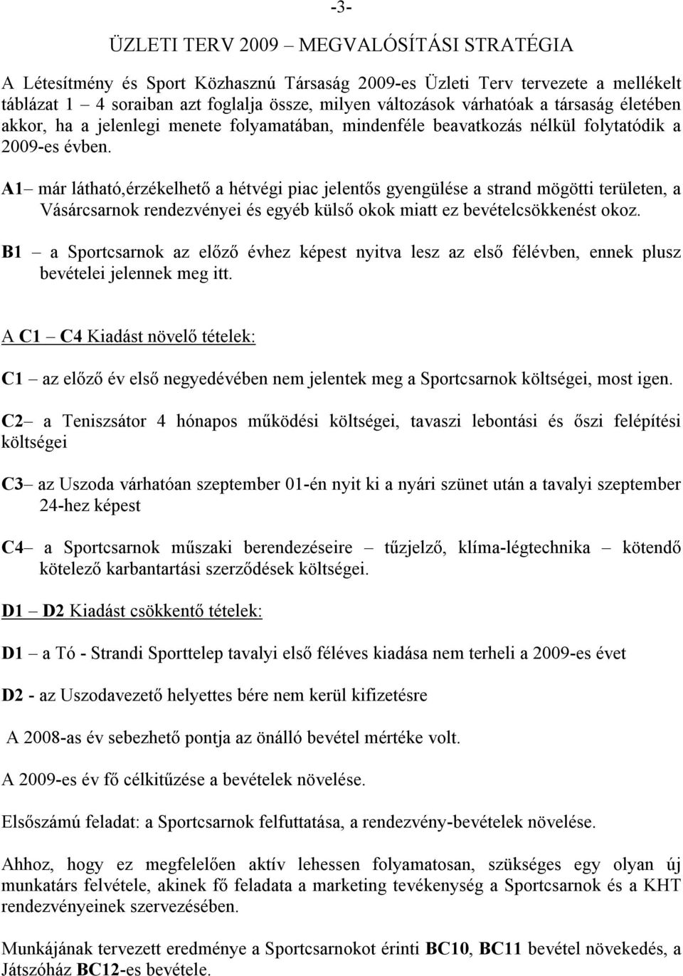 A1 már látható,érzékelhető a hétvégi piac jelentős gyengülése a strand mögötti területen, a Vásárcsarnok rendezvényei és egyéb külső okok miatt ez bevételcsökkenést okoz.